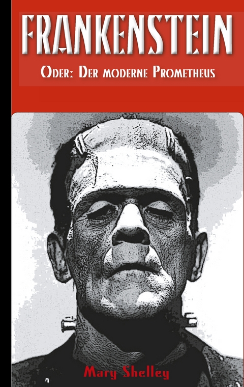 Frankenstein (oder: Der moderne Prometheus) - Mary Wollstonecraft Shelley