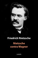 Nietzsche contra Wagner - Friedrich Wilhelm Nietzsche