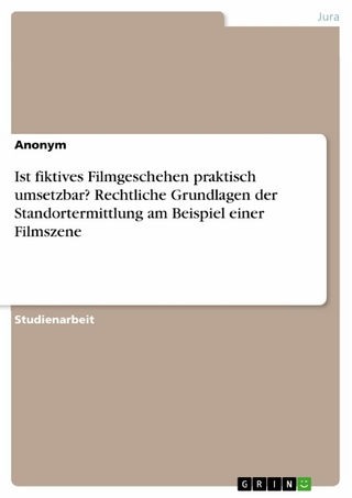 Ist fiktives Filmgeschehen praktisch umsetzbar? Rechtliche Grundlagen der Standortermittlung am Beispiel einer Filmszene