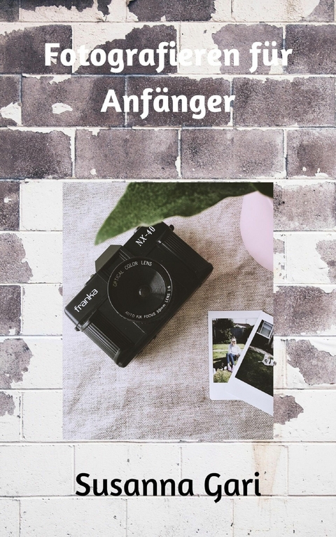 Fotografieren f&uuml;r Anf&auml;nger - Susanna Gari