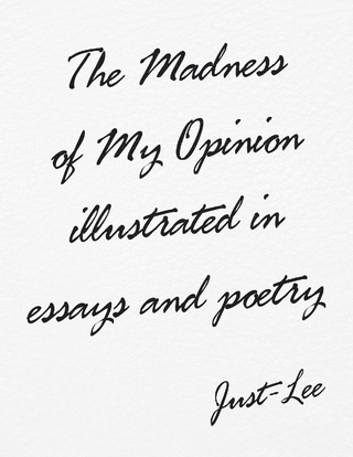 Madness of My Opinion Illustrated In Essays and Poetry