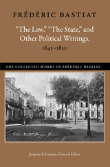 &ldquo;The Law,&rdquo; &ldquo;The State,&rdquo; and Other Political Writings, 1843&ndash;1850 - Fr&eacute;d&eacute;ric Bastiat