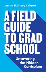 A Field Guide to Grad School - Jessica McCrory Calarco