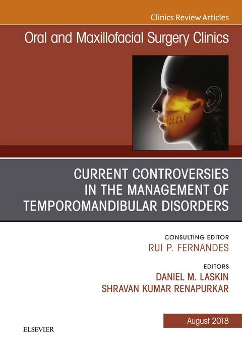 Current Controversies in the Management of Temporomandibular Disorders, An Issue of Oral and Maxillofacial Surgery Clinics of North America -  Daniel M. Laskin,  Shravan Renapurkar
