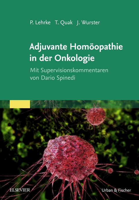 Adjuvante Hom&ouml;opathie in der Onkologie -  Philipp Lehrke,  Jens Wurster,  Thomas Quak