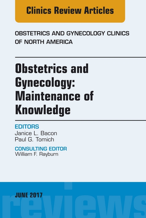 Obstetrics and Gynecology: Maintenance of Knowledge, An Issue of Obstetrics and Gynecology Clinics -  Janice L. Bacon,  Paul G. Tomich