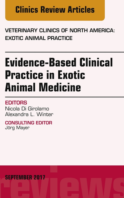 Evidence-Based Clinical Practice in Exotic Animal Medicine, An Issue of Veterinary Clinics of North America: Exotic Animal Practice -  Nicola Di Girolamo,  Alexandra L. Winter