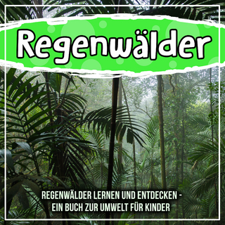 Regenwälder: Regenwälder lernen und entdecken - Ein Buch zur Umwelt für Kinder