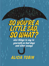 So You're a Little Sad, So What? - Alicia Tobin