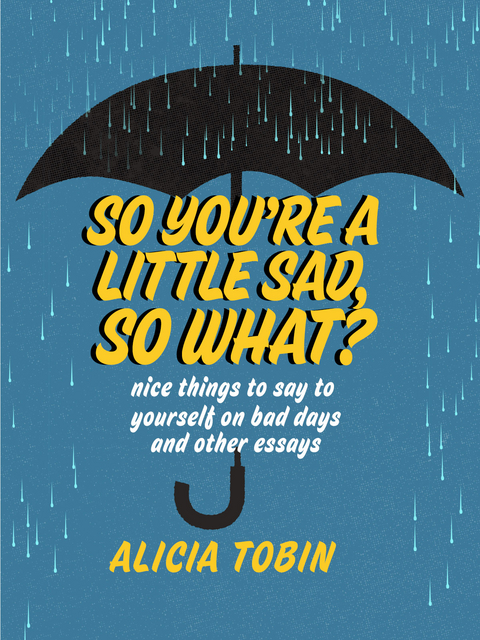So You're a Little Sad, So What? - Alicia Tobin