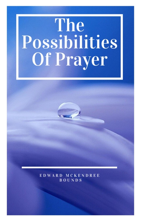The Possibilities of Prayer - Edward McKendree Bounds