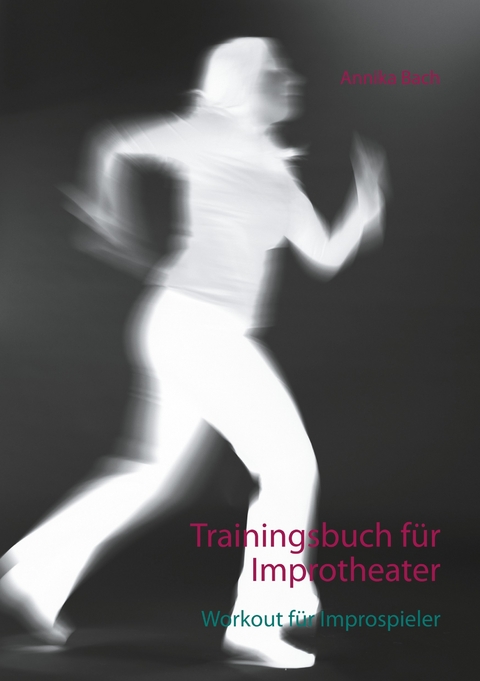 Trainingsbuch f&uuml;r Improtheater - Annika Bach