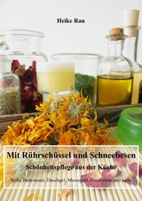 Mit R&uuml;hrsch&uuml;ssel und Schneebesen - Sch&ouml;nheitspflege aus der K&uuml;che - Heike Rau