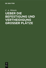 Ueber die Befestigung und Vertheidigung grosser Pl&auml;tze - C. A. Wittich
