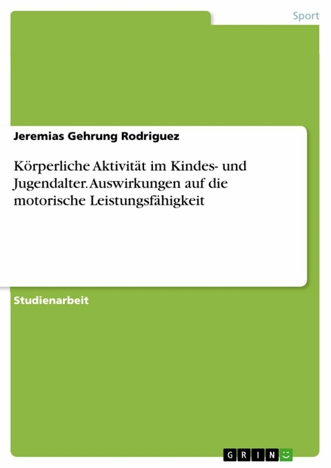 K&ouml;rperliche Aktivit&auml;t im Kindes- und Jugendalter. Auswirkungen auf die motorische Leistungsf&auml;higkeit - Jeremias Gehrung Rodriguez