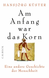 Am Anfang war das Korn - Hansj&ouml;rg K&uuml;ster