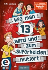 Wie man 13 wird und zum Superhelden mutiert (Wie man 13 wird 4) -  Pete Johnson