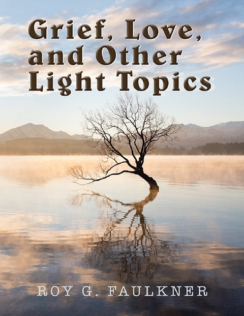 Grief, Love, and Other Light Topics -  Roy G. Faulkner