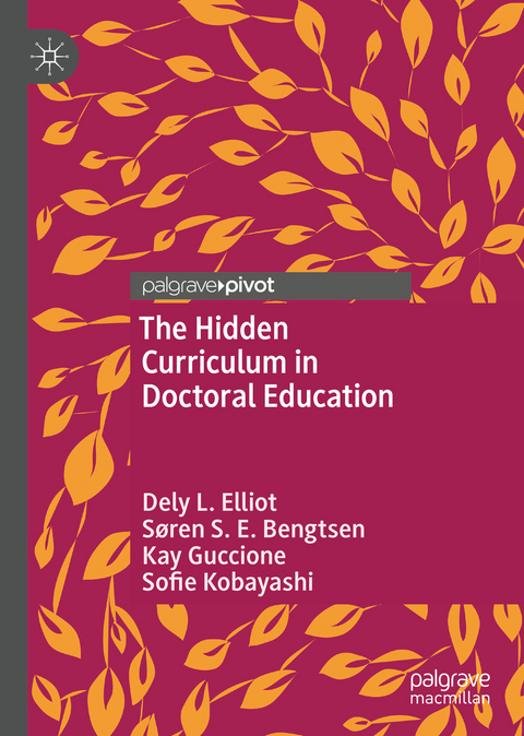 The Hidden Curriculum in Doctoral Education - Dely L. Elliot, S&oslash;ren S. E. Bengtsen, Kay Guccione, Sofie Kobayashi