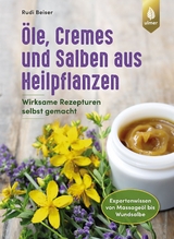&Ouml;le, Cremes und Salben aus Heilpflanzen - Rudi Beiser