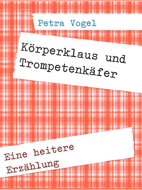 K&ouml;rperklaus und Trompetenk&auml;fer - Petra Vogel