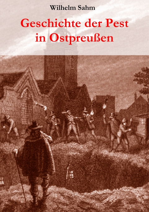 Geschichte der Pest in Ostpreu&szlig;en - Wilhelm Sahm