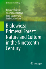 Białowieża Primeval Forest: Nature and Culture in the Nineteenth Century - Tomasz Samojlik, Anastasia Fedotova, Piotr Daszkiewicz, Ian D. Rotherham