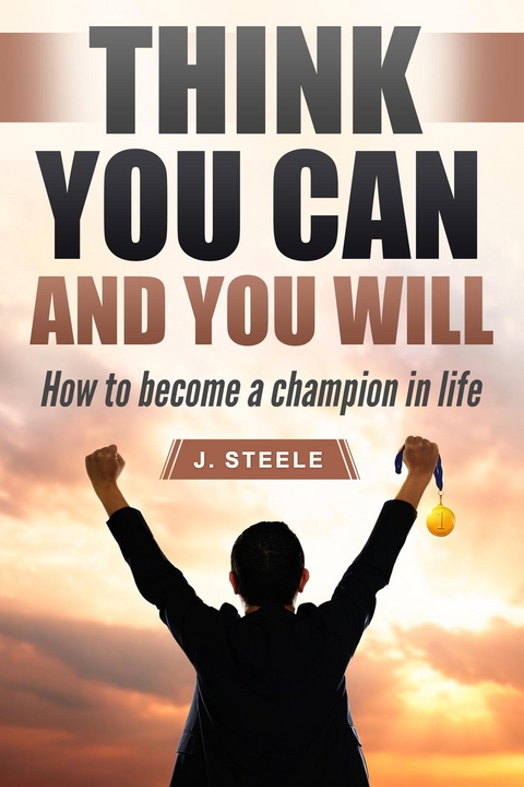 Think You Can and You Will - J. Steele