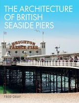 Architecture of British Seaside Piers -  Fred Gray