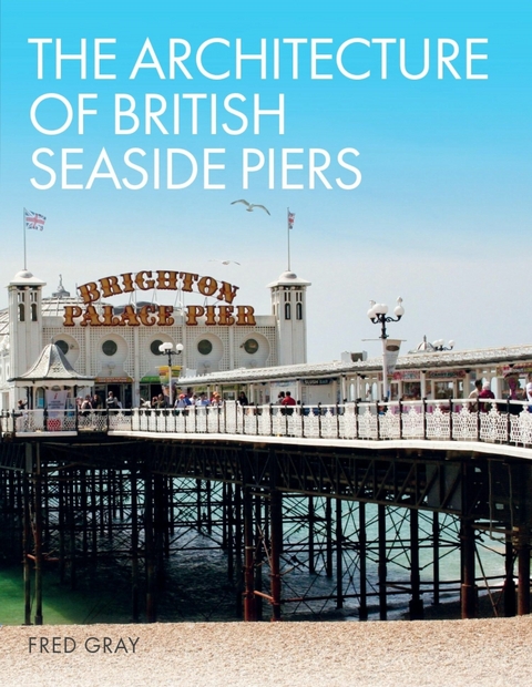 Architecture of British Seaside Piers -  Fred Gray