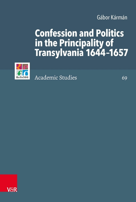 Confession and Politics in the Principality of Transylvania 1644-1657 -  G&aacute;bor K&aacute;rm&aacute;n