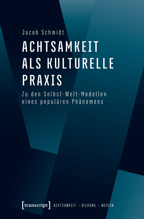 Achtsamkeit als kulturelle Praxis -  Jacob Schmidt