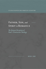 Father, Son, and Spirit in Romans 8 - Ron C. Fay