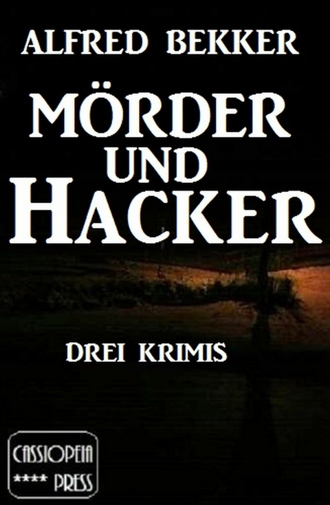 M&ouml;rder und Hacker: Drei Krimis -  Alfred Bekker