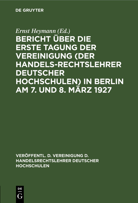 Bericht &uuml;ber die erste Tagung der Vereinigung (der Handelsrechtslehrer deutscher Hochschulen) in Berlin am 7. und 8. M&auml;rz 1927 - 