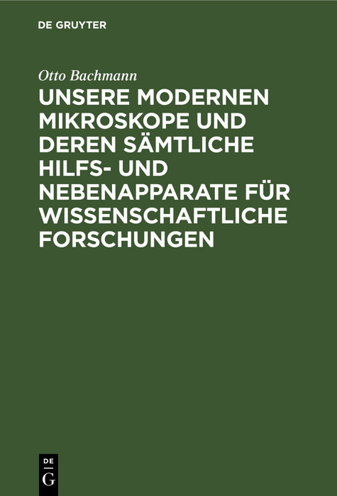 Unsere Modernen Mikroskope und deren s&auml;mtliche Hilfs- und Nebenapparate f&uuml;r wissenschaftliche Forschungen - Otto Bachmann