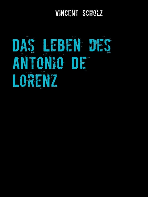 Das Leben des Antonio De Lorenz - Vincent Scholz
