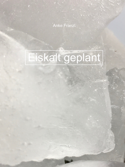 Eiskalt geplant - Anke Franzl