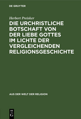 Die urchristliche Botschaft von der Liebe Gottes im Lichte der vergleichenden Religionsgeschichte - Herbert Preisker