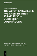 Die altorientalische Weisheit in ihrer israelitisch-j&uuml;dischen Auspr&auml;gung - Johannes Fichtner