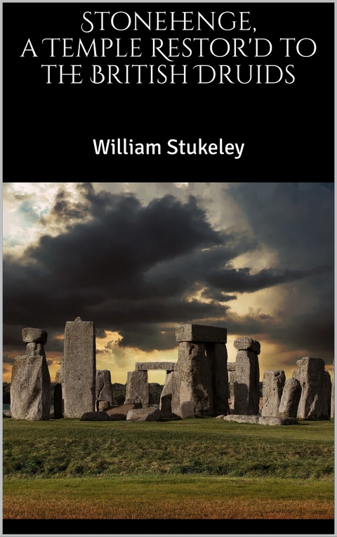 Stonehenge, a Temple Restor'd to the British Druids - William Stukeley