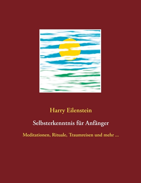 Selbsterkenntnis f&uuml;r Anf&auml;nger - Harry Eilenstein