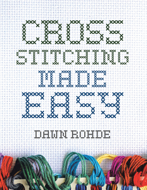 Cross Stitching Made Easy - Dawn Rohde