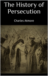 The History of Persecution - Charles Atmore