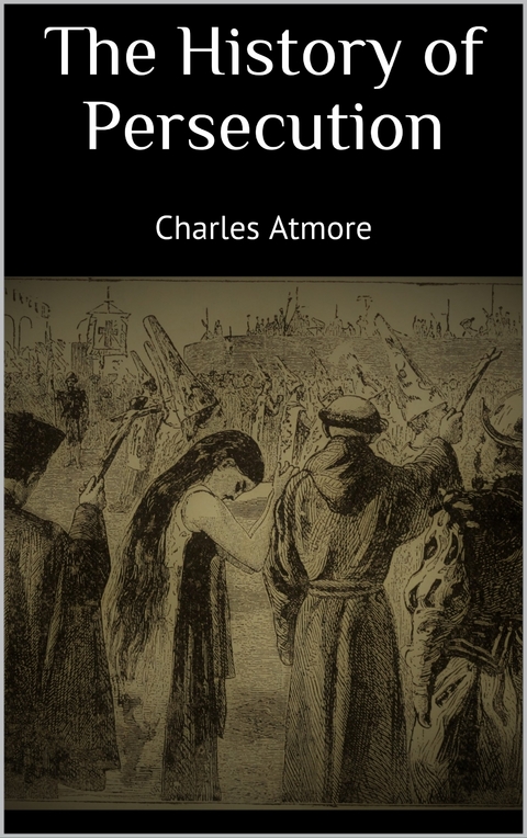 The History of Persecution - Charles Atmore