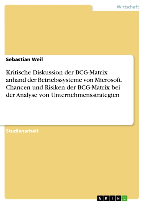 Kritische Diskussion der BCG-Matrix anhand der Betriebssysteme von Microsoft. Chancen und Risiken der BCG-Matrix bei der Analyse von Unternehmensstrategien - Sebastian Weil