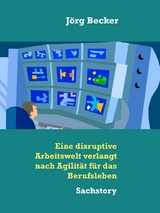 Eine disruptive Arbeitswelt verlangt nach Agilität für das Berufsleben - Jörg Becker