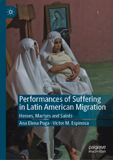 Performances of Suffering in Latin American Migration - Ana Elena Puga, V&iacute;ctor Espinosa