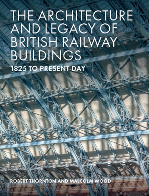 Architecture and Legacy of British Railway Buildings -  Robert Thornton,  Malcolm Wood
