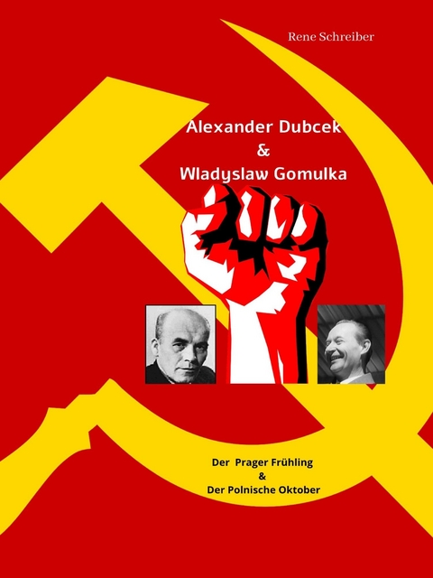 Alexander Dubcek & Wladyslaw Gomulka, Der Prager Fr&uuml;hling & der Polnische Oktober - Rene Schreiber
